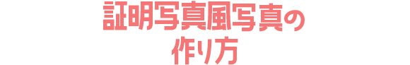 証明写真風写真の作り方